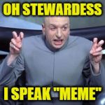 Oh Stewardess? | OH STEWARDESS; I SPEAK "MEME" | image tagged in dr evil quote,airplane,airplane wrong week,memes | made w/ Imgflip meme maker