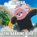 play on words | BEWEAR; THE DABBING BEAR | image tagged in bewear | made w/ Imgflip meme maker