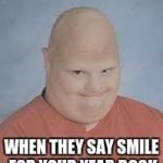 Retard | WHEN THEY SAY SMILE FOR YOUR YEAR BOOK | image tagged in retard | made w/ Imgflip meme maker