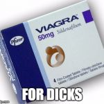 viagra | FOR DICKS | image tagged in viagra | made w/ Imgflip meme maker