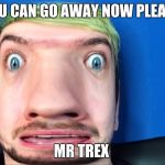 jacksepticeye scared | YOU CAN GO AWAY NOW PLEASE MR TREX | image tagged in jacksepticeye scared | made w/ Imgflip meme maker