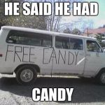 White van | HE SAID HE HAD; CANDY | image tagged in white van | made w/ Imgflip meme maker