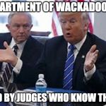trump sessions  | DEPARTMENT OF WACKADOODLE; DENIED BY JUDGES WHO KNOW THE LAW | image tagged in trump sessions | made w/ Imgflip meme maker