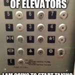 Bad Dad Joke - Elevator | I AM TERRIFIED OF ELEVATORS; I AM GOING TO START TAKING STEPS TO AVOID THEM. | image tagged in elevator buttons,memes,funny,dad joke,elevator | made w/ Imgflip meme maker