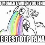 Fandom feels | THAT MOMENT WHEN YOU FIND THE; THE BEST OTP FANART | image tagged in fandom feels | made w/ Imgflip meme maker