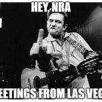 Johnny cash finger | HEY, NRA; GREETINGS FROM LAS VEGAS | image tagged in johnny cash finger | made w/ Imgflip meme maker