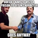 Sean Penn and El Chapo | DOESN'T HAVE TO VISIT A PRISON TO GET IN CHARACTER; GOES ANYWAY | image tagged in sean penn and el chapo,punk,steampunk,bend over,hollywood | made w/ Imgflip meme maker
