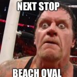 undertaker | NEXT STOP; BEACH OVAL | image tagged in undertaker | made w/ Imgflip meme maker