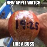 New Apple Watch | NEW APPLE WATCH; LIKE A BOSS | image tagged in apple watch,scumbag apple,apple fanboy,i love apple,not so smart watch,apple for dummies | made w/ Imgflip meme maker