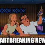 Thank you Tom! | HEARTBREAKING NEWS! | image tagged in hank and lucky king of the hill,tom petty | made w/ Imgflip meme maker