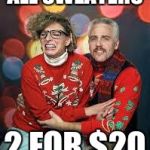 ugly sweater | ALL SWEATERS; 2 FOR $20 | image tagged in ugly sweater | made w/ Imgflip meme maker