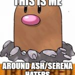 Stop Bandwagoning | THIS IS ME; AROUND ASH/SERENA HATERS. | image tagged in triggered diglett | made w/ Imgflip meme maker
