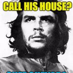 I wonder if he had a Che Guevara T-shirt? :) | WHAT DID HE CALL HIS HOUSE? CHEZ GUEVARA | image tagged in che guevara,memes,chez guevara,houses | made w/ Imgflip meme maker