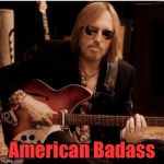 tom petty | American Badass | image tagged in tom petty | made w/ Imgflip meme maker