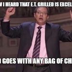 Grill all the E.T.s | NOW I HEARD THAT E.T. GRILLED IS EXCELLENT; AND GOES WITH ANY BAG OF CHIPS. | image tagged in no way,yes way ted,logans run down dmc,okay thank you memes,funny,epic | made w/ Imgflip meme maker