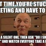 Picard Silly | NEXT TIME YOU'RE STUCK IN A MEETING AND HAVE TO FART; RIP A SILENT ONE, THEN ASK "DO I SMELL POPCORN?" AND WATCH EVERYONE TAKE A HUGE WHIFF | image tagged in picard silly | made w/ Imgflip meme maker
