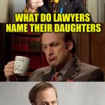Bad Pun Lawyer Saul Goodman | WHAT DO LAWYERS NAME THEIR DAUGHTERS; SUE | image tagged in bad pun lawyer saul goodman,memes,funny,names,lawyer jokes,puns | made w/ Imgflip meme maker
