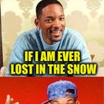 Bad Pun Will Smith | HOW WOULD YOU FIND ME; IF I AM EVER LOST IN THE SNOW; JUST FOLLOW THE FRESH PRINTS | image tagged in bad pun will smith template,memes,funny,fresh prince of bel-air,will smith fresh prince | made w/ Imgflip meme maker
