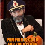Most obviously interesting pumpkin | PUMPKIN IS GOOD FOR YOUR COLON | image tagged in most obviously interesting pumpkin,health,eating healthy,colon,pumpkin,pumpkin spice | made w/ Imgflip meme maker