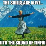Sound of Music | THE SHILLS ARE ALIVE... WITH THE SOUND OF TINFOIL! | image tagged in sound of music | made w/ Imgflip meme maker