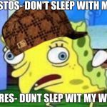 sponge bob760 | HEPHAISTOS- DON'T SLEEP WITH MY WIFE; ARES- DUNT SLEP WIT MY WIF | image tagged in sponge bob760,scumbag | made w/ Imgflip meme maker