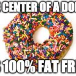 True Story. | THE CENTER OF A DONUT; IS 100% FAT FREE | image tagged in donut,fat,iwanttobebacon,diet | made w/ Imgflip meme maker