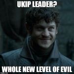 Ramsay Bolton | UKIP LEADER? WHOLE NEW LEVEL OF EVIL | image tagged in ramsay bolton | made w/ Imgflip meme maker