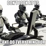 Robots Using Computers | DON'T LOOK AT US; WE CANT DO EVERYTHING FOR YOU | image tagged in robots using computers | made w/ Imgflip meme maker