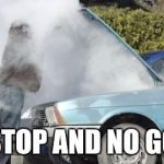 Overheating | STOP AND NO GO | image tagged in overheating | made w/ Imgflip meme maker