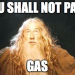 Too late Gandalf | YOU SHALL NOT PASS; GAS | image tagged in you shall not pass,memes,lol | made w/ Imgflip meme maker