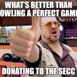 That's a promise | WHAT'S BETTER THAN BOWLING A PERFECT GAME? DONATING TO THE SECC | image tagged in that's a promise | made w/ Imgflip meme maker