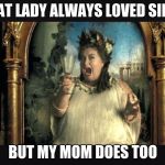 Harry potter fat lady | THE FAT LADY ALWAYS LOVED SINGING; BUT MY MOM DOES TOO | image tagged in harry potter opera portrait | made w/ Imgflip meme maker