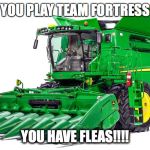 LIZA(lisa) | IF YOU PLAY TEAM FORTRESS 2; YOU HAVE FLEAS!!!! | image tagged in lizalisa | made w/ Imgflip meme maker