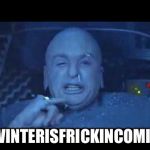 Frickin Freezing | #WINTERISFRICKINCOMING | image tagged in frickin freezing | made w/ Imgflip meme maker