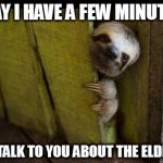 Sloth Backdoor | MAY I HAVE A FEW MINUTES; TO TALK TO YOU ABOUT THE ELDER? | image tagged in sloth backdoor | made w/ Imgflip meme maker