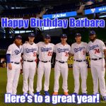 Dodgers 2017  | Happy Birthday Barbara; Here's to a great year! | image tagged in dodgers 2017 | made w/ Imgflip meme maker