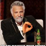 Some revenue generating tips would help Mr 'Interesting Man' lol. | THE AMOUNT OF AD REVENUE I GET FROM MAKING THIS MEME | image tagged in the most boromirish man in the world,the most interesting man in the world,richlifestyle,funny | made w/ Imgflip meme maker