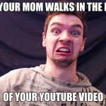 jacksepticeye | WHEN YOUR MOM WALKS IN THE MIDDLE; OF YOUR YOUTUBE VIDEO | image tagged in jacksepticeye | made w/ Imgflip meme maker