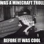 Dracula is a troll | WAS A MINECRAFT TROLL; BEFORE IT WAS COOL | image tagged in count dracula,minecraft,dank memes,dank,mlg,troll | made w/ Imgflip meme maker
