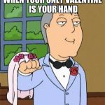 Mayor West Family Guy | WHEN YOUR ONLY VALENTINE IS YOUR HAND | image tagged in mayor west family guy | made w/ Imgflip meme maker