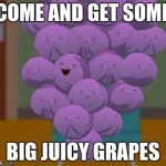 Member grapes | COME AND GET SOME; BIG JUICY GRAPES | image tagged in member grapes | made w/ Imgflip meme maker