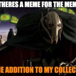Grievous a fine addition to my collection | WHEN THERES A MEME FOR THE MEME PAGE; A FINE ADDITION TO MY COLLECTION | image tagged in grievous a fine addition to my collection | made w/ Imgflip meme maker