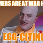 How i feel about meme wars week | MEMERS ARE AT WAR HOW; EGG-; CITING! | image tagged in egghead,memers,meme war,funny meme | made w/ Imgflip meme maker