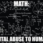 If you don't get it look at the first letter of each word | MATH:; MENTAL ABUSE TO HUMANS | image tagged in complicated math | made w/ Imgflip meme maker