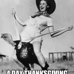 Turkey girl | ME LEAVING WORK ON A; 4 DAY THANKSGIVING WEEKEND! | image tagged in turkey girl | made w/ Imgflip meme maker