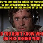 Sweating  | WHEN YOU HAVE BEEN OFF IMGFLIP FOR 2DAYS SICK.. AND YOU HAVE GONE FROM MID 20S TO NUMBER 100 ON THE LEADERBOARD ON THE EDGE OF GOING OUT OF THE TOP 100; AND YOU DON'T KNOW WHO'S ON FIRE BEHIND YOU! | image tagged in memes,mean while on imgflip,imgflip,funny,funny memes | made w/ Imgflip meme maker