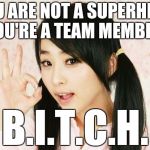 Female Superhero Problems | YOU ARE NOT A SUPERHERO IF YOU'RE A TEAM MEMBER OF; B.I.T.C.H. | image tagged in funny,memes | made w/ Imgflip meme maker