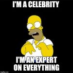 Homer Simpson Retarded | I'M A CELEBRITY; I'M AN EXPERT ON EVERYTHING | image tagged in homer simpson retarded | made w/ Imgflip meme maker