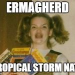 Ermagherd Wide | ERMAGHERD; TROPICAL STORM NATE | image tagged in ermagherd wide | made w/ Imgflip meme maker