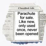 New template. Search for Classified Ads to use it.  | Parachute for sale. Like new, only used once, never been opened | image tagged in classified ads,memes,parachute | made w/ Imgflip meme maker